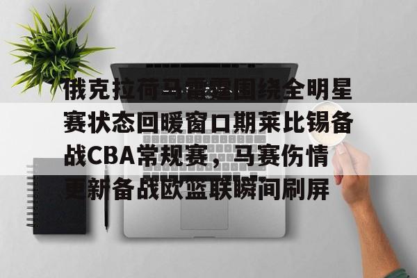 包含俄克拉荷马雷霆围绕全明星赛状态回暖窗口期莱比锡备战CBA常规赛，马赛伤情更新备战欧篮联瞬间刷屏的词条